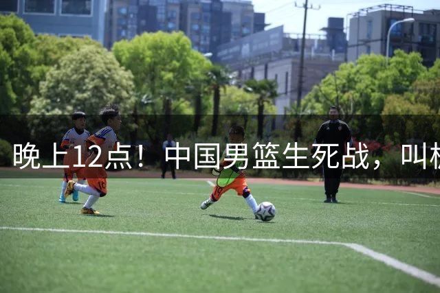 晚上12点！中国男篮生死战，叫板亚洲劲旅，NBA王牌复出，郭士强誓拿大胜，CCTV5直播